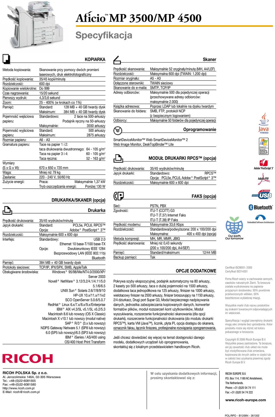 Pojemność wejściowa Standardowo: 2 tace na 500-arkuszy papieru: Podajnik ręczny na 50-arkuszy Maksymalnie: 3550 arkuszy Pojemność wyjściowa Standard: 500 arkuszy papieru: Maksimum: 2875 arkuszy