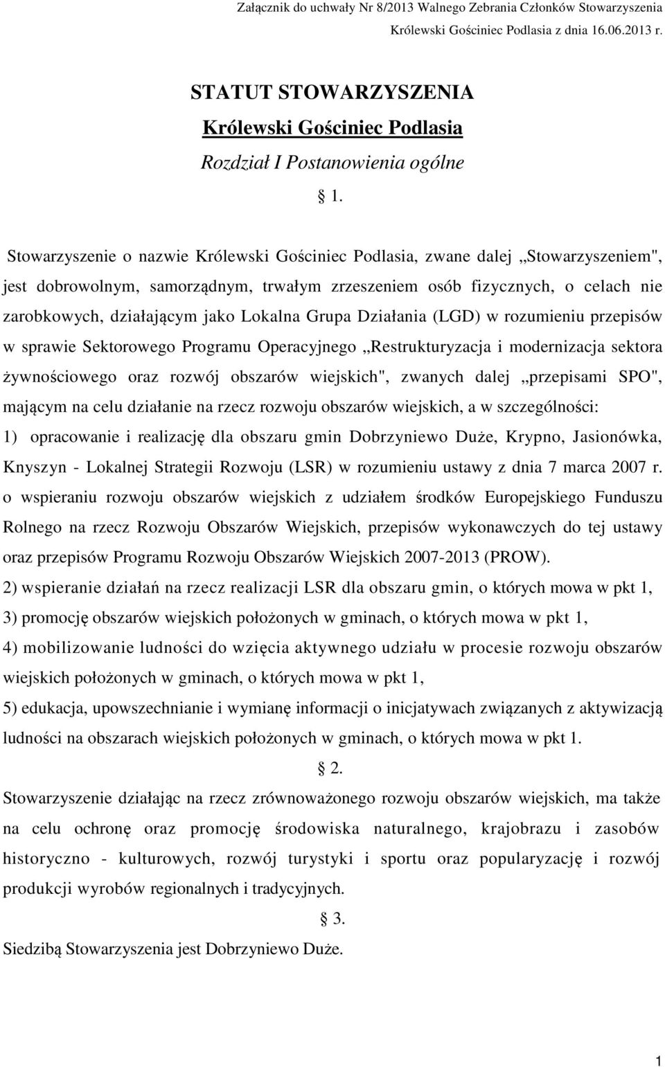 Stowarzyszenie o nazwie Królewski Gościniec Podlasia, zwane dalej Stowarzyszeniem", jest dobrowolnym, samorządnym, trwałym zrzeszeniem osób fizycznych, o celach nie zarobkowych, działającym jako