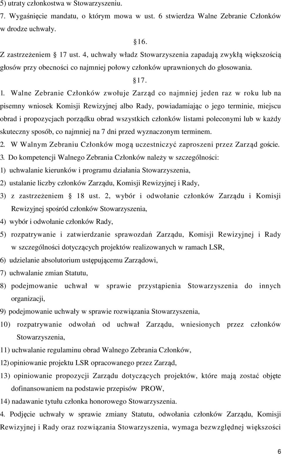 . 1. Walne Zebranie Członków zwołuje Zarząd co najmniej jeden raz w roku lub na pisemny wniosek Komisji Rewizyjnej albo Rady, powiadamiając o jego terminie, miejscu obrad i propozycjach porządku