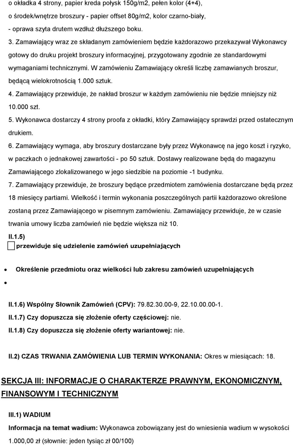 W zamówieniu Zamawiający określi liczbę zamawianych broszur, będącą wielokrotnością 1.000 sztuk. 4. Zamawiający przewiduje, że nakład broszur w każdym zamówieniu nie będzie mniejszy niż 10.000 szt. 5.