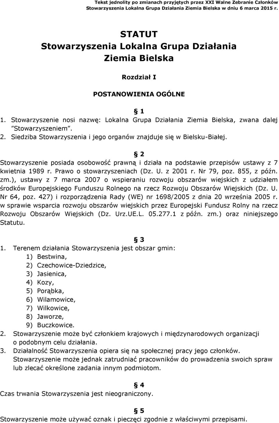 Siedziba Stowarzyszenia i jego organów znajduje się w Bielsku-Białej. 2 Stowarzyszenie posiada osobowość prawną i działa na podstawie przepisów ustawy z 7 kwietnia 1989 r.