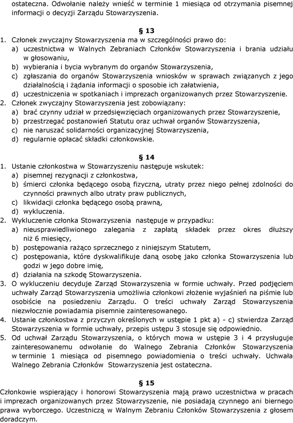Stowarzyszenia, c) zgłaszania do organów Stowarzyszenia wniosków w sprawach związanych z jego działalnością i żądania informacji o sposobie ich załatwienia, d) uczestniczenia w spotkaniach i