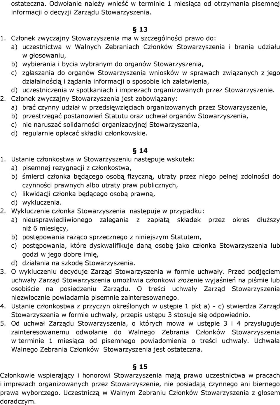 Stowarzyszenia, c) zgłaszania do organów Stowarzyszenia wniosków w sprawach związanych z jego działalnością i żądania informacji o sposobie ich załatwienia, d) uczestniczenia w spotkaniach i