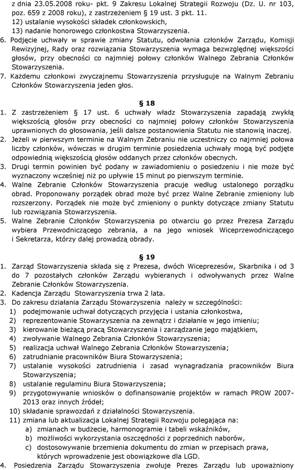 Podjęcie uchwały w sprawie zmiany Statutu, odwołania członków Zarządu, Komisji Rewizyjnej, Rady oraz rozwiązania Stowarzyszenia wymaga bezwzględnej większości głosów, przy obecności co najmniej