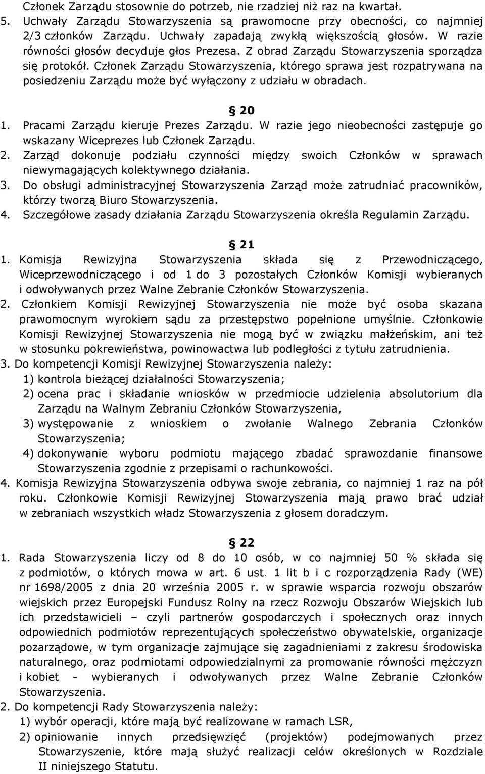 Członek Zarządu Stowarzyszenia, którego sprawa jest rozpatrywana na posiedzeniu Zarządu może być wyłączony z udziału w obradach. 20 1. Pracami Zarządu kieruje Prezes Zarządu.