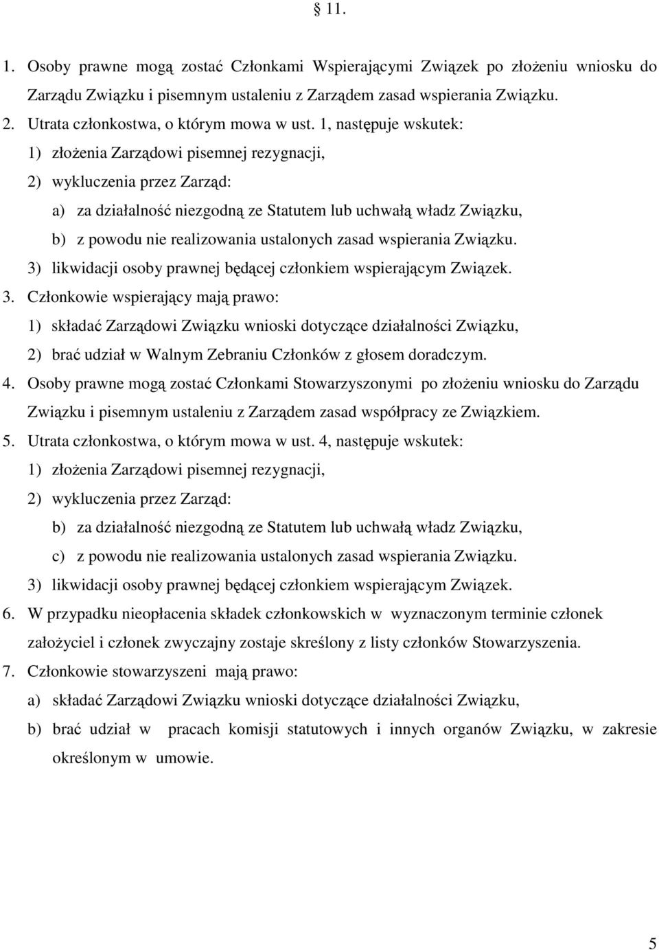 1, następuje wskutek: 1) złożenia Zarządowi pisemnej rezygnacji, 2) wykluczenia przez Zarząd: a) za działalność niezgodną ze Statutem lub uchwałą władz Związku, b) z powodu nie realizowania