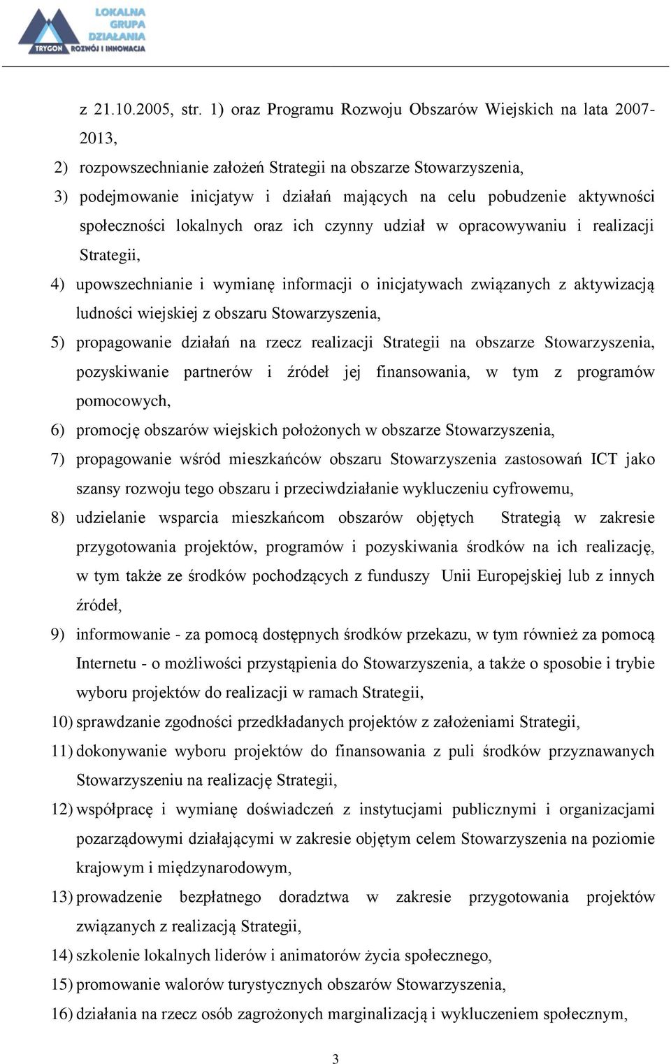 aktywności społeczności lokalnych oraz ich czynny udział w opracowywaniu i realizacji Strategii, 4) upowszechnianie i wymianę informacji o inicjatywach związanych z aktywizacją ludności wiejskiej z