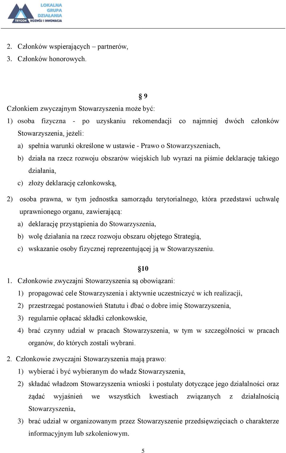 Stowarzyszeniach, b) działa na rzecz rozwoju obszarów wiejskich lub wyrazi na piśmie deklarację takiego działania, c) złoży deklarację członkowską, 2) osoba prawna, w tym jednostka samorządu