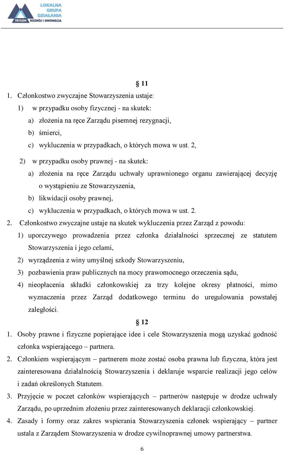 2, 2) w przypadku osoby prawnej - na skutek: a) złożenia na ręce Zarządu uchwały uprawnionego organu zawierającej decyzję o wystąpieniu ze Stowarzyszenia, b) likwidacji osoby prawnej, c) wykluczenia