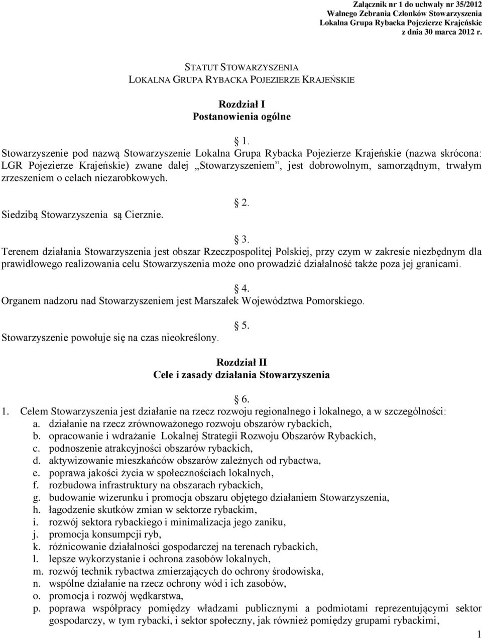 Stowarzyszenie pod nazwą Stowarzyszenie Lokalna Grupa Rybacka Pojezierze Krajeńskie (nazwa skrócona: LGR Pojezierze Krajeńskie) zwane dalej Stowarzyszeniem, jest dobrowolnym, samorządnym, trwałym