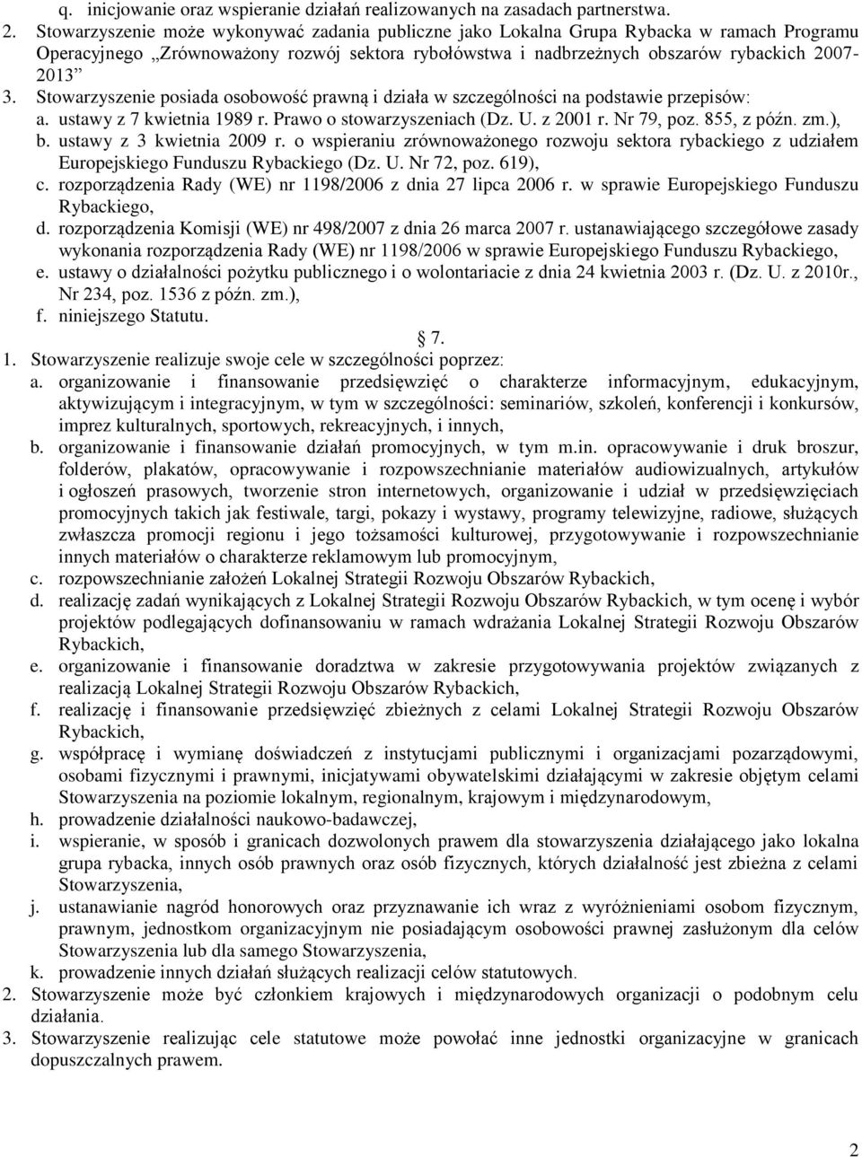Stowarzyszenie posiada osobowość prawną i działa w szczególności na podstawie przepisów: a. ustawy z 7 kwietnia 1989 r. Prawo o stowarzyszeniach (Dz. U. z 2001 r. Nr 79, poz. 855, z późn. zm.), b.