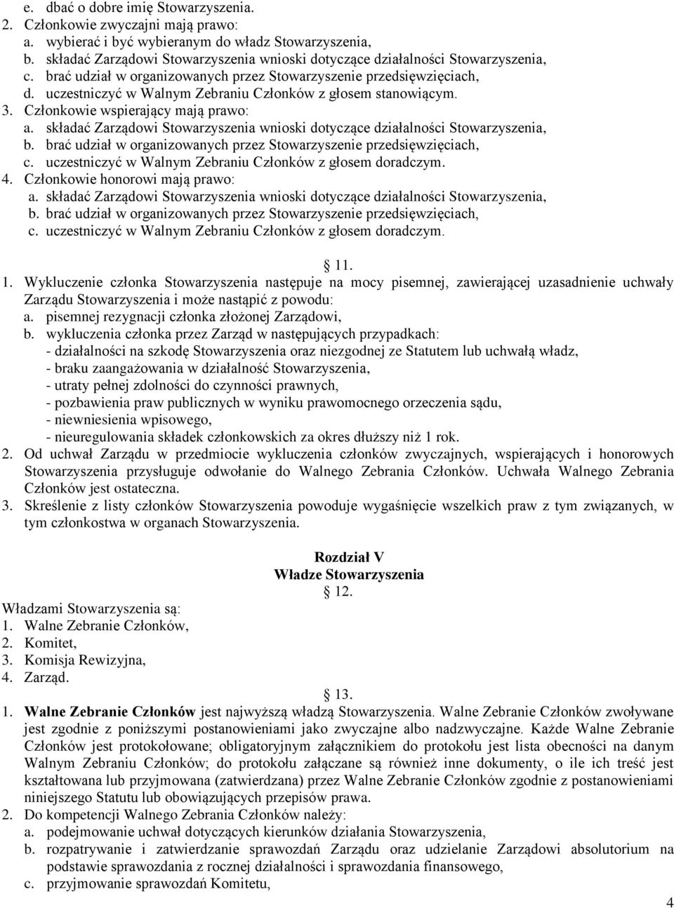 uczestniczyć w Walnym Zebraniu Członków z głosem stanowiącym. 3. Członkowie wspierający mają prawo: a. składać Zarządowi Stowarzyszenia wnioski dotyczące działalności Stowarzyszenia, b.