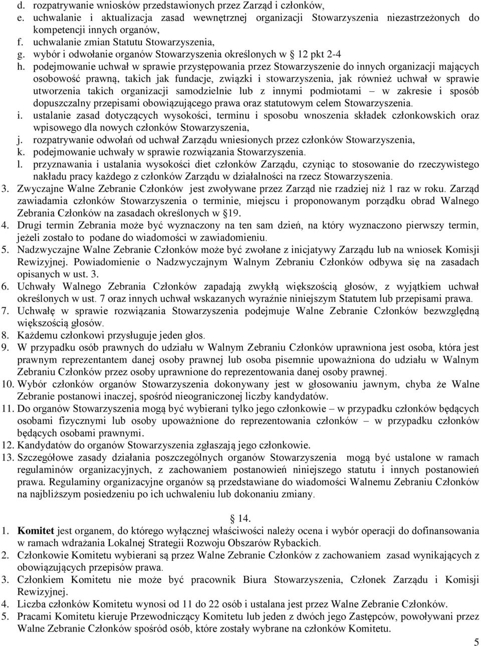 podejmowanie uchwał w sprawie przystępowania przez Stowarzyszenie do innych organizacji mających osobowość prawną, takich jak fundacje, związki i stowarzyszenia, jak również uchwał w sprawie