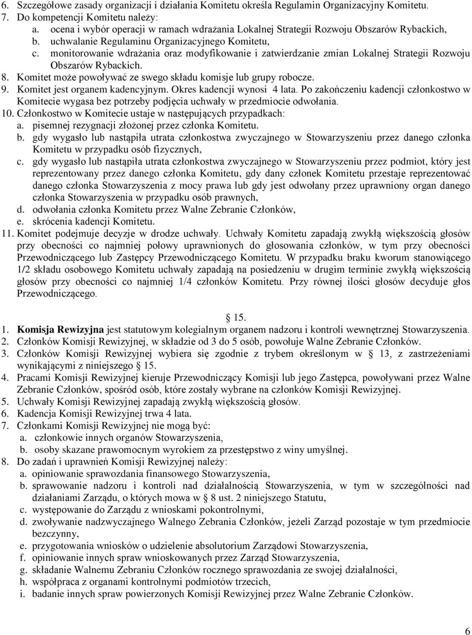 monitorowanie wdrażania oraz modyfikowanie i zatwierdzanie zmian Lokalnej Strategii Rozwoju Obszarów Rybackich. 8. Komitet może powoływać ze swego składu komisje lub grupy robocze. 9.