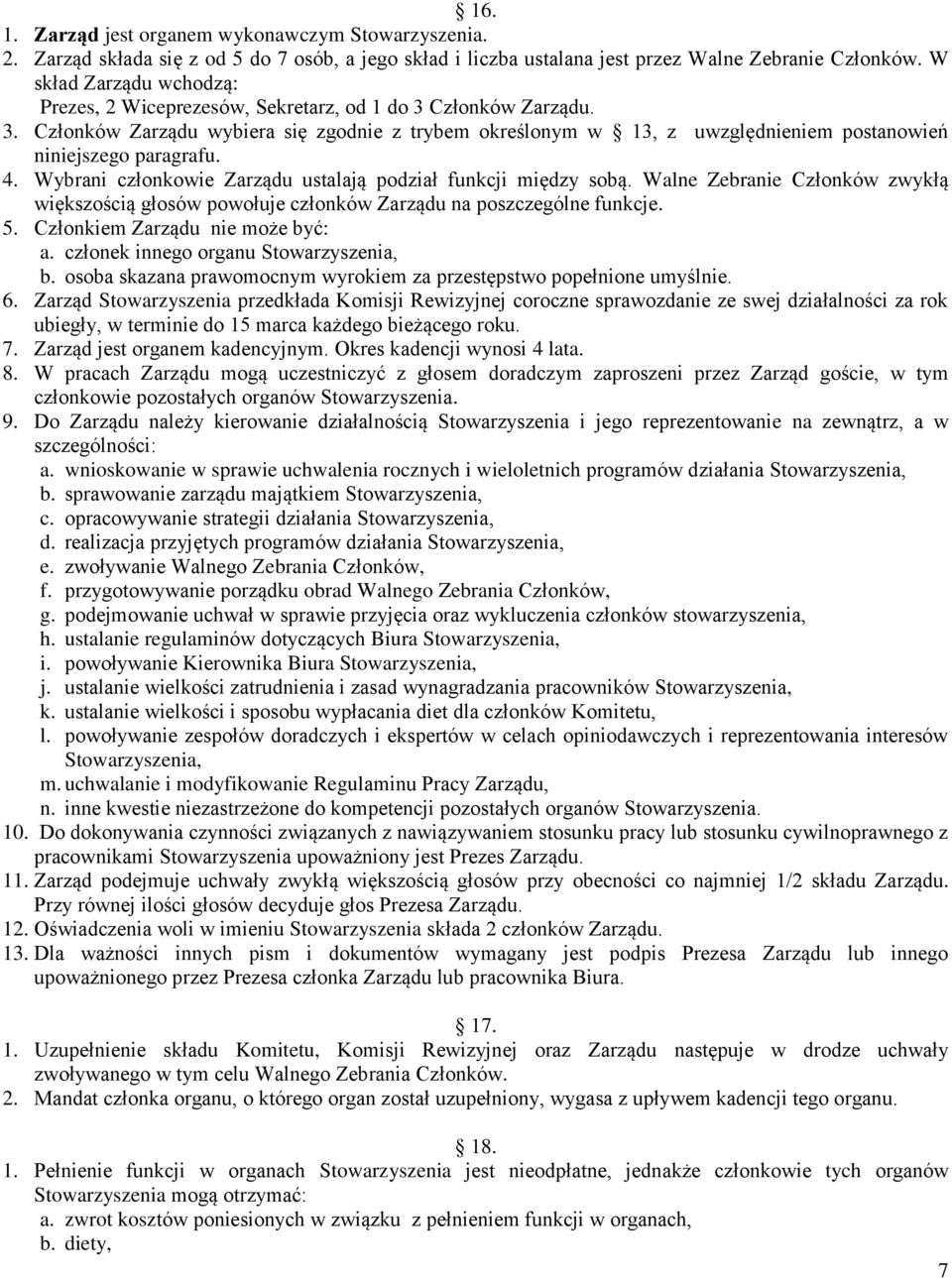 4. Wybrani członkowie Zarządu ustalają podział funkcji między sobą. Walne Zebranie Członków zwykłą większością głosów powołuje członków Zarządu na poszczególne funkcje. 5.