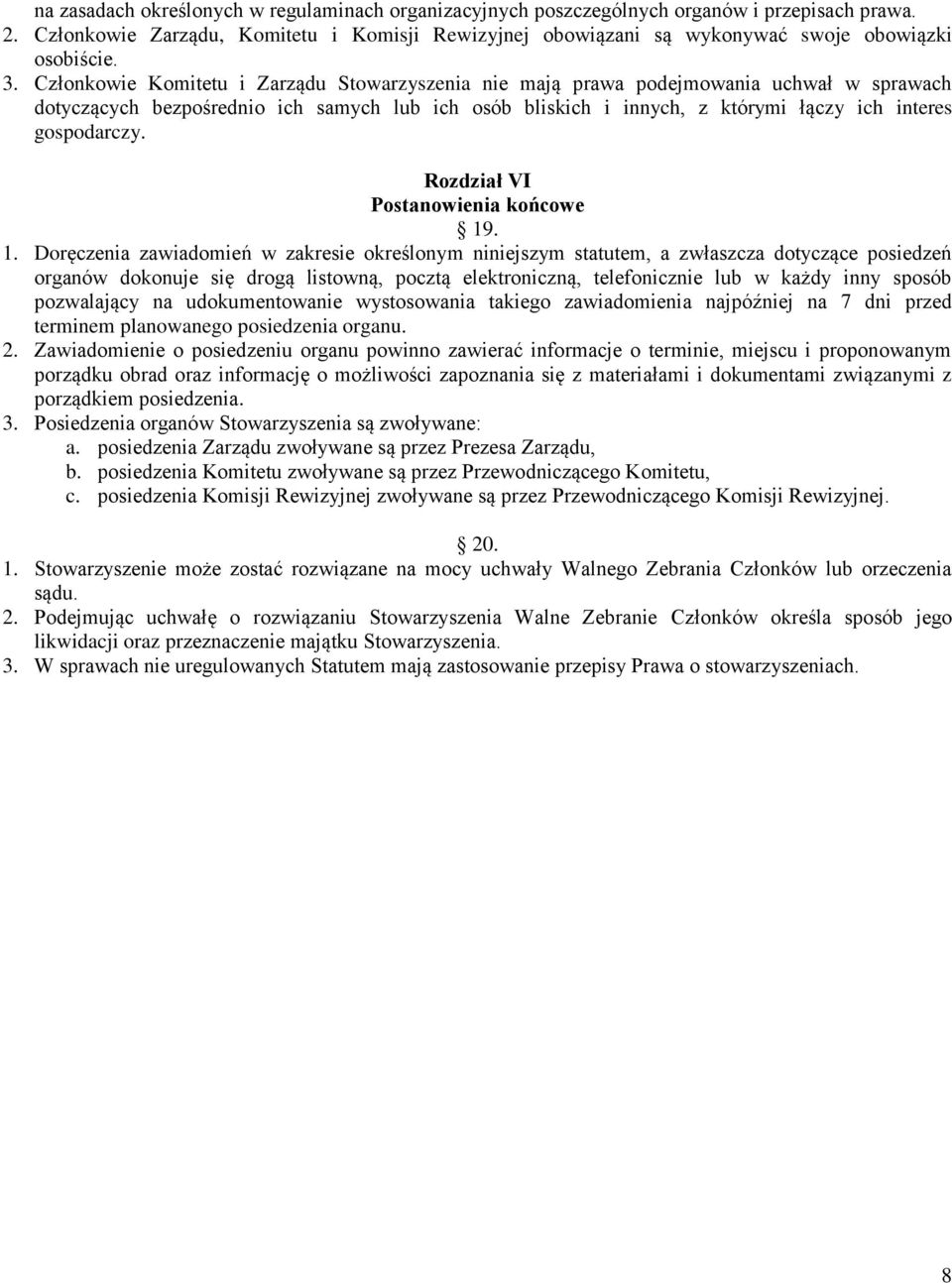 Członkowie Komitetu i Zarządu Stowarzyszenia nie mają prawa podejmowania uchwał w sprawach dotyczących bezpośrednio ich samych lub ich osób bliskich i innych, z którymi łączy ich interes gospodarczy.