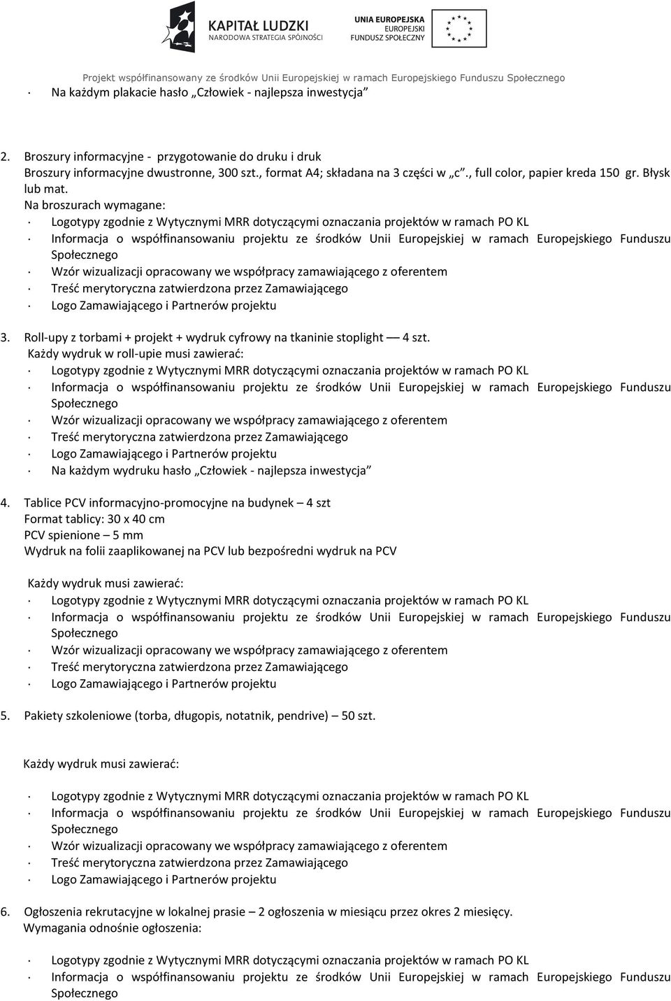 Na broszurach wymagane: Logotypy zgodnie z Wytycznymi MRR dotyczącymi oznaczania projektów w ramach PO KL Informacja o współfinansowaniu projektu ze środków Unii Europejskiej w ramach Europejskiego