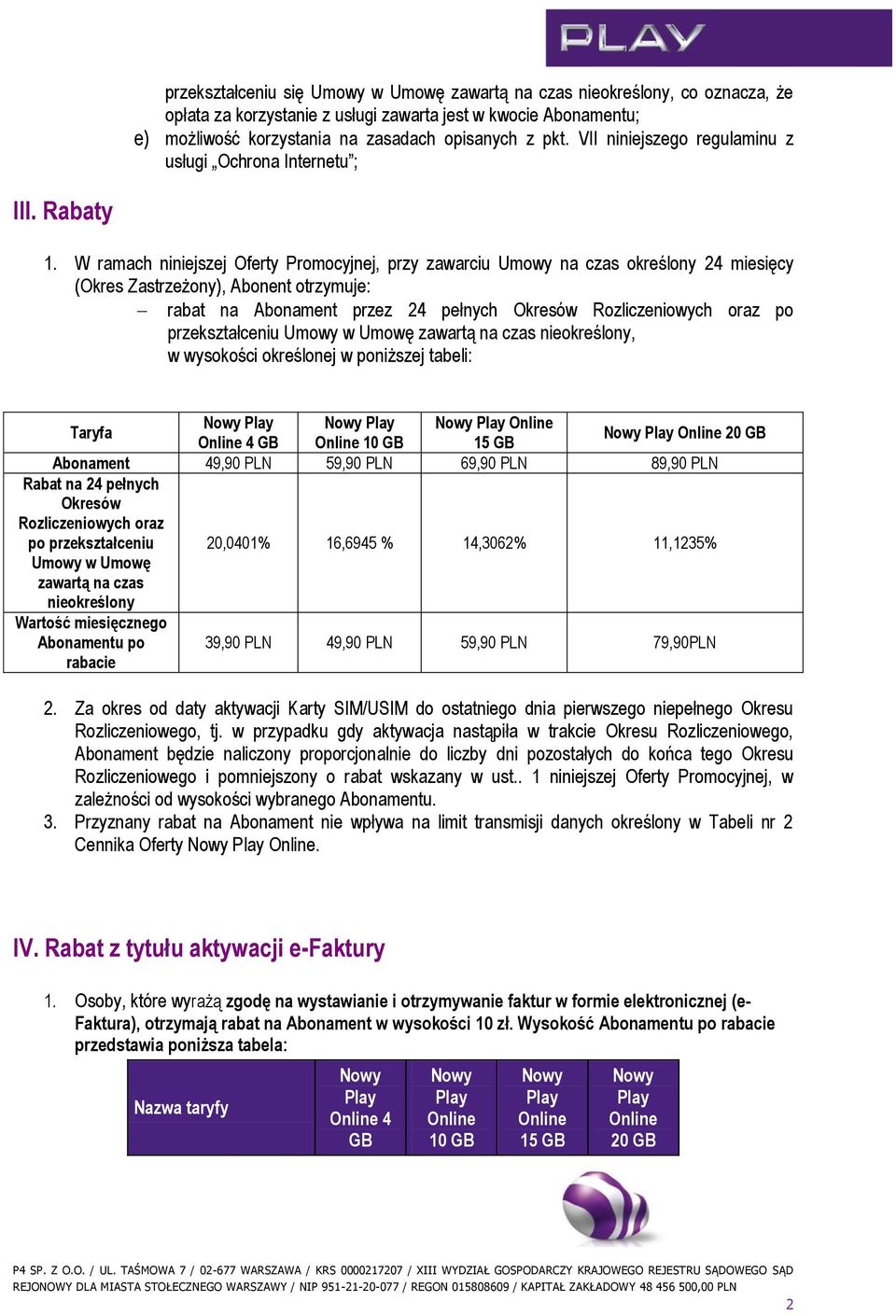 W ramach niniejszej Oferty Promocyjnej, przy zawarciu Umowy na czas określony 24 miesięcy (Okres Zastrzeżony), Abonent otrzymuje: rabat na Abonament przez 24 pełnych Okresów Rozliczeniowych oraz po