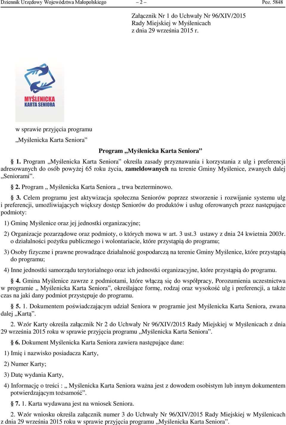 Program Myślenicka Karta Seniora określa zasady przyznawania i korzystania z ulg i preferencji adresowanych do osób powyżej 65 roku życia, zameldowanych na terenie Gminy Myślenice, zwanych dalej