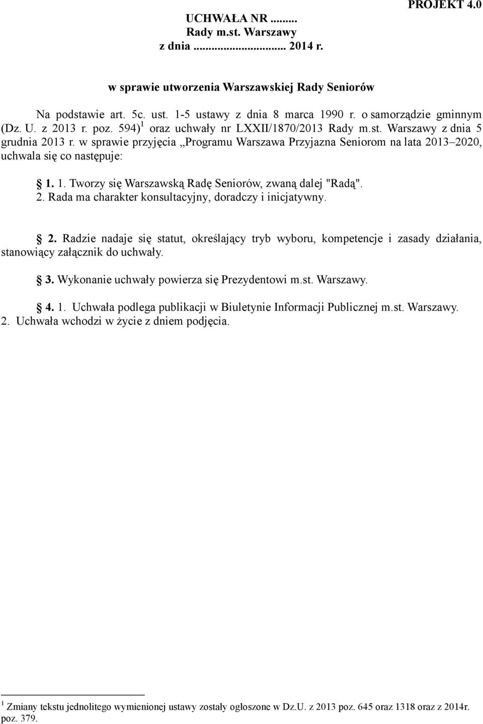 w sprawie przyjęcia Programu Warszawa Przyjazna Seniorom na lata 2013 2020, uchwala się co następuje: 1. 1. Tworzy się Warszawską Radę Seniorów, zwaną dalej "Radą". 2. Rada ma charakter konsultacyjny, doradczy i inicjatywny.