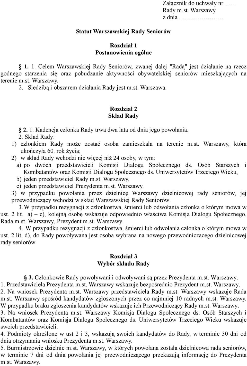1. Celem Warszawskiej Rady Seniorów, zwanej dalej "Radą" jest działanie na rzecz godnego starzenia się oraz pobudzanie aktywności obywatelskiej seniorów mieszkających na terenie m.st. Warszawy. 2.