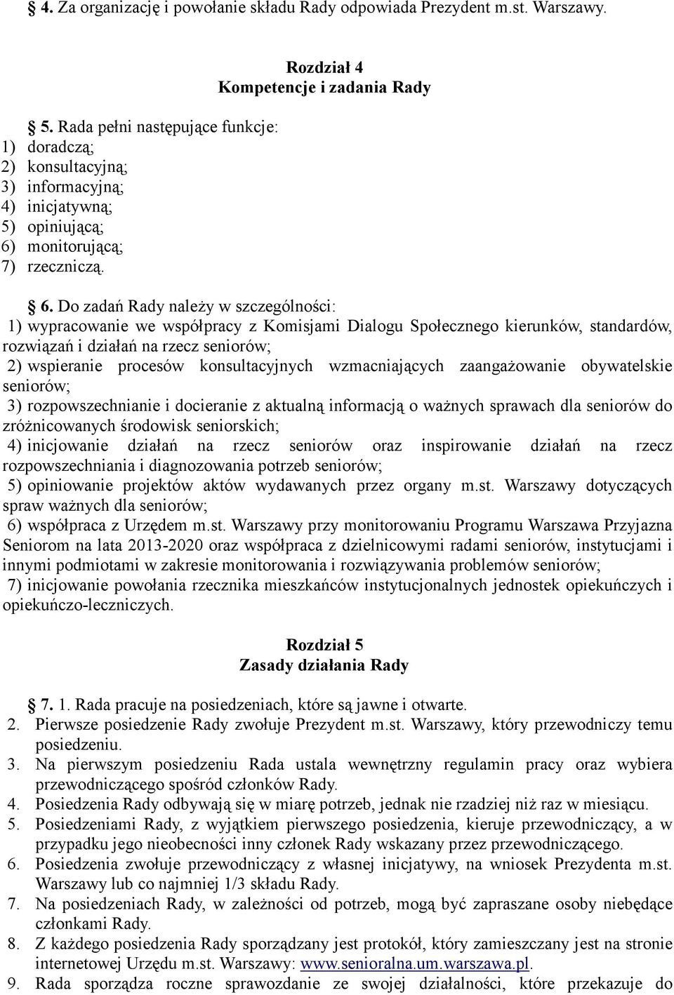 Do zadań Rady naleŝy w szczególności: 1) wypracowanie we współpracy z Komisjami Dialogu Społecznego kierunków, standardów, rozwiązań i działań na rzecz seniorów; 2) wspieranie procesów