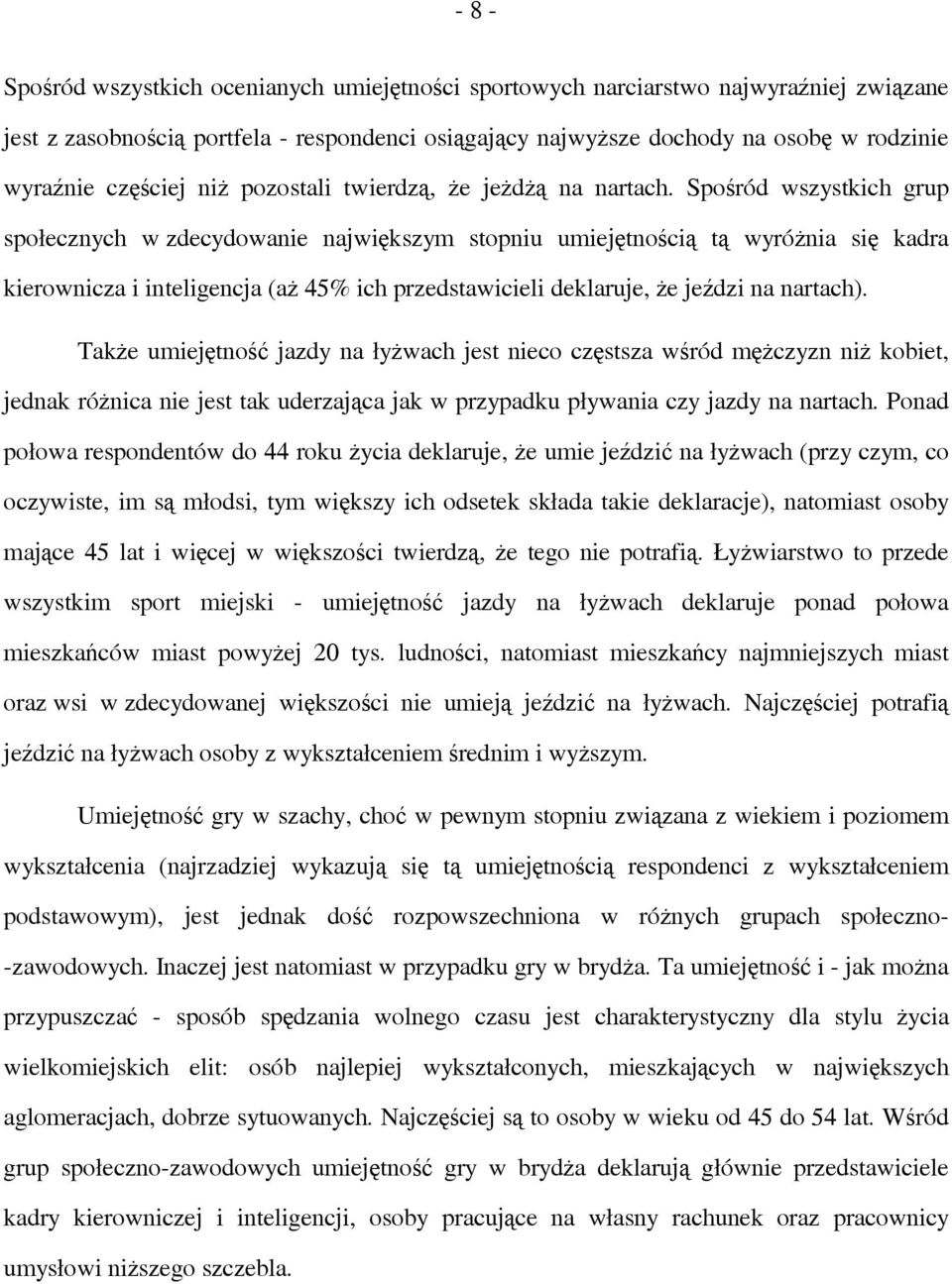 Spośród wszystkich grup społecznych w zdecydowanie największym stopniu umiejętnością tą wyróżnia się kadra kierownicza i inteligencja (aż 45% ich przedstawicieli deklaruje, że jeździ na nartach).