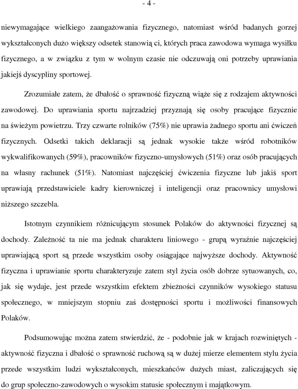 Do uprawiania sportu najrzadziej przyznają się osoby pracujące fizycznie na świeżym powietrzu. Trzy czwarte rolników (75%) nie uprawia żadnego sportu ani ćwiczeń fizycznych.