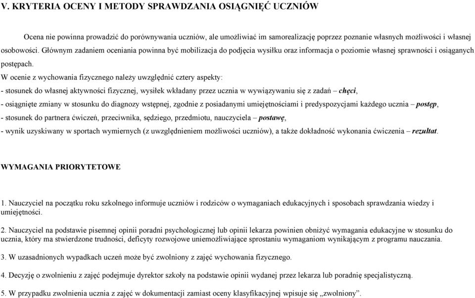 W ocenie z wychowania fizycznego należy uwzględnić cztery aspekty: - stosunek do własnej aktywności fizycznej, wysiłek wkładany przez ucznia w wywiązywaniu się z zadań chęci, - osiągnięte zmiany w