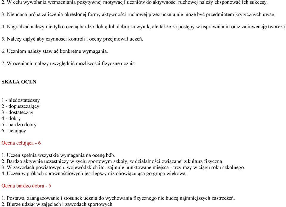 Nagradzać należy nie tylko oceną bardzo dobrą lub dobrą za wynik, ale także za postępy w usprawnianiu oraz za inwencję twórczą. 5. Należy dążyć aby czynności kontroli i oceny przejmował uczeń. 6.