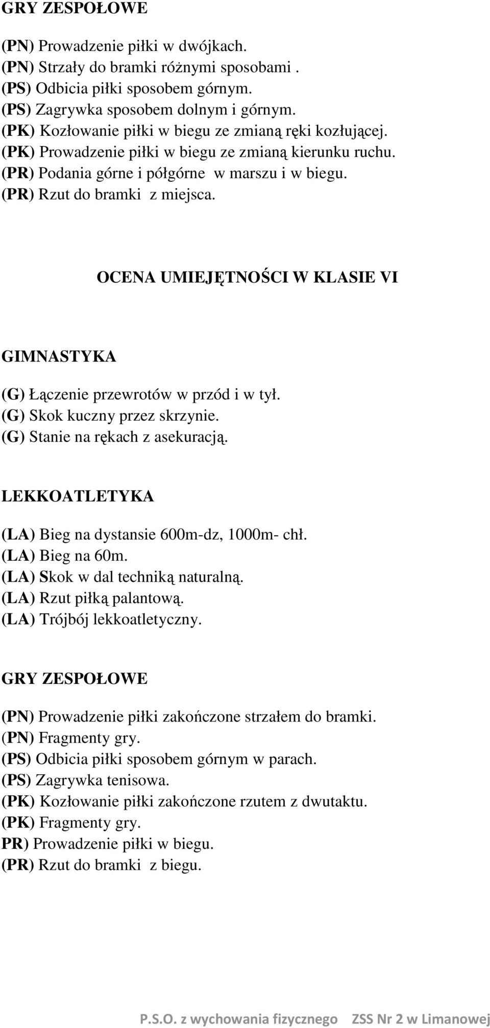 OCENA UMIEJĘTNOŚCI W KLASIE VI GIMNASTYKA (G) Łączenie przewrotów w przód i w tył. (G) Skok kuczny przez skrzynie. (G) Stanie na rękach z asekuracją.