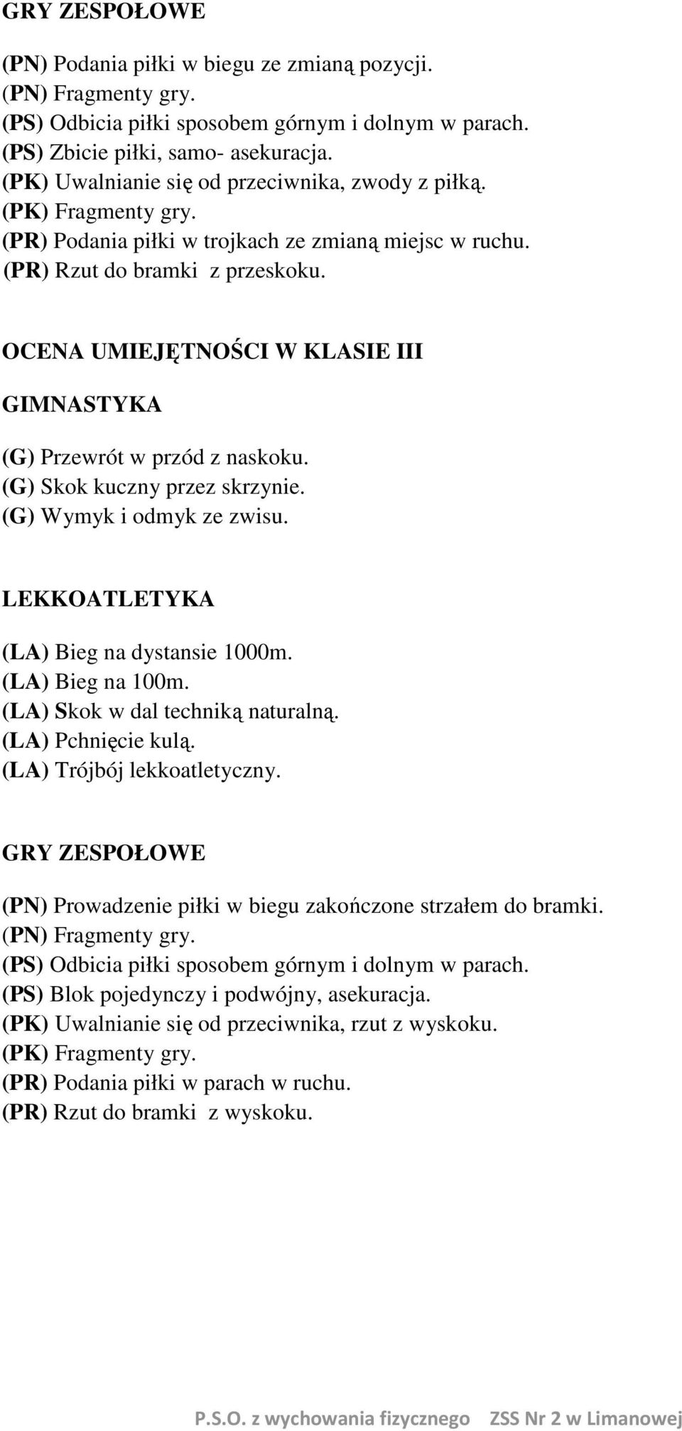 OCENA UMIEJĘTNOŚCI W KLASIE III GIMNASTYKA (G) Przewrót w przód z naskoku. (G) Skok kuczny przez skrzynie. (G) Wymyk i odmyk ze zwisu. LEKKOATLETYKA (LA) Bieg na dystansie 1000m. (LA) Bieg na 100m.