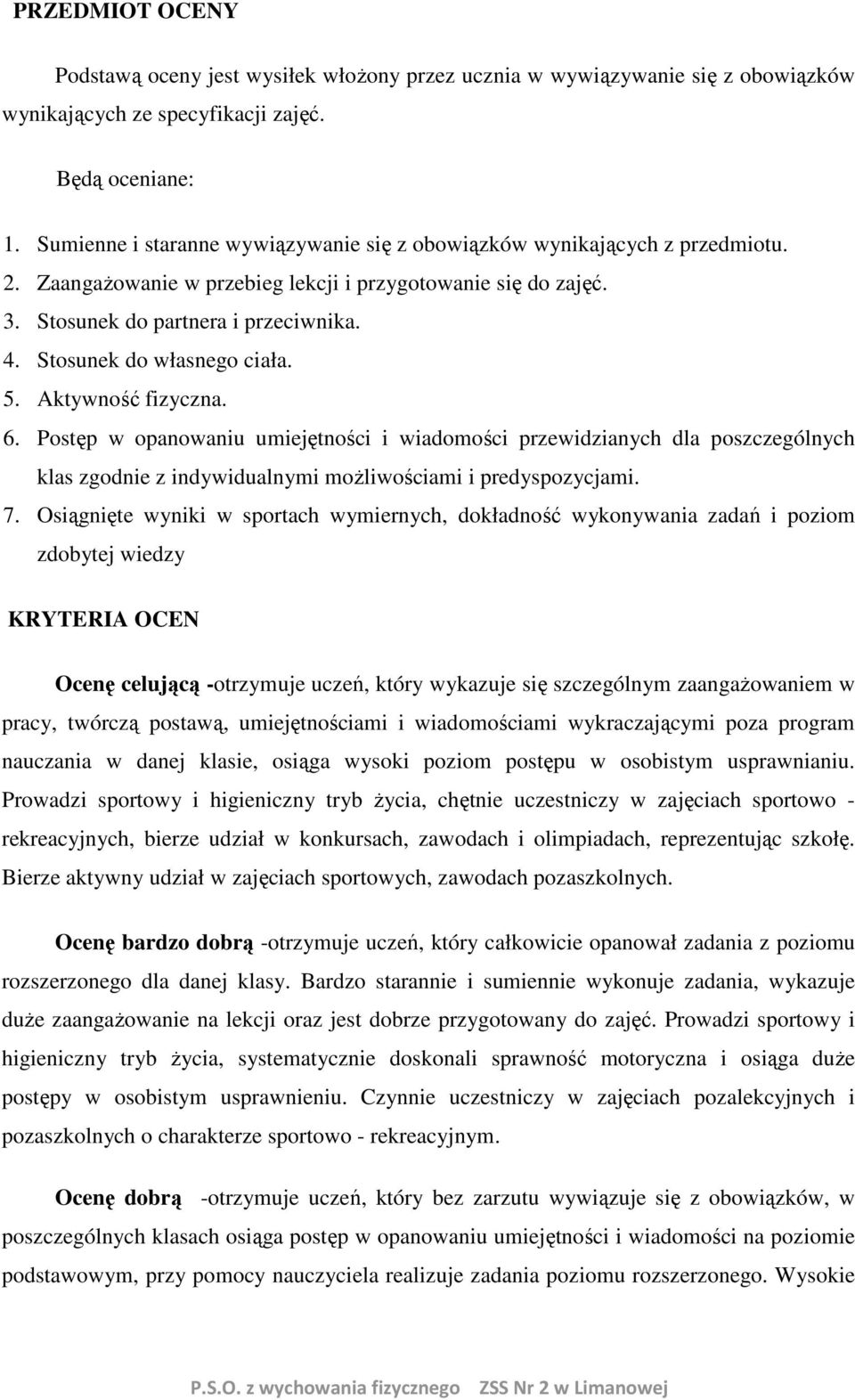 Stosunek do własnego ciała. 5. Aktywność fizyczna. 6. Postęp w opanowaniu umiejętności i wiadomości przewidzianych dla poszczególnych klas zgodnie z indywidualnymi możliwościami i predyspozycjami. 7.