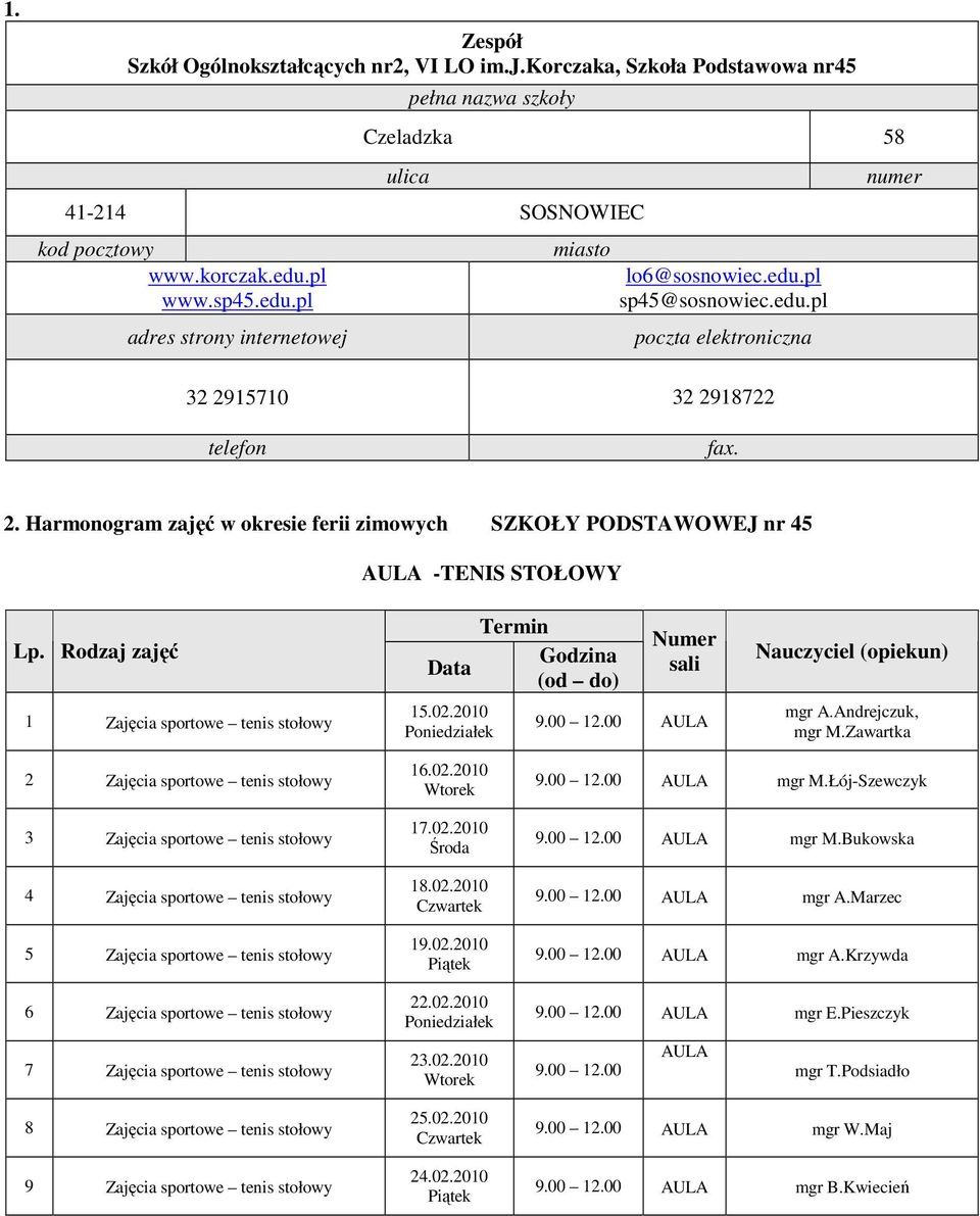 15710 32 2918722 telefon fax. 2. Harmonogram zajęć w okresie ferii zimowych SZKOŁY PODSTAWOWEJ nr 45 AULA -TENIS STOŁOWY Lp. Rodzaj zajęć 1 Zajęcia sportowe tenis stołowy 9.00 12.00 AULA mgr A.