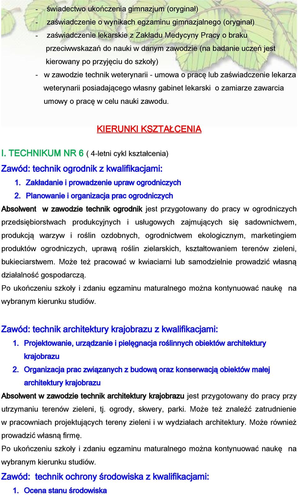 zamiarze zawarcia umowy o pracę w celu nauki zawodu. KIERUNKI KSZTAŁCENIA I. TECHNIKUM NR 6 ( 4-letni cykl kształcenia) Zawód: technik ogrodnik z kwalifikacjami: 1.