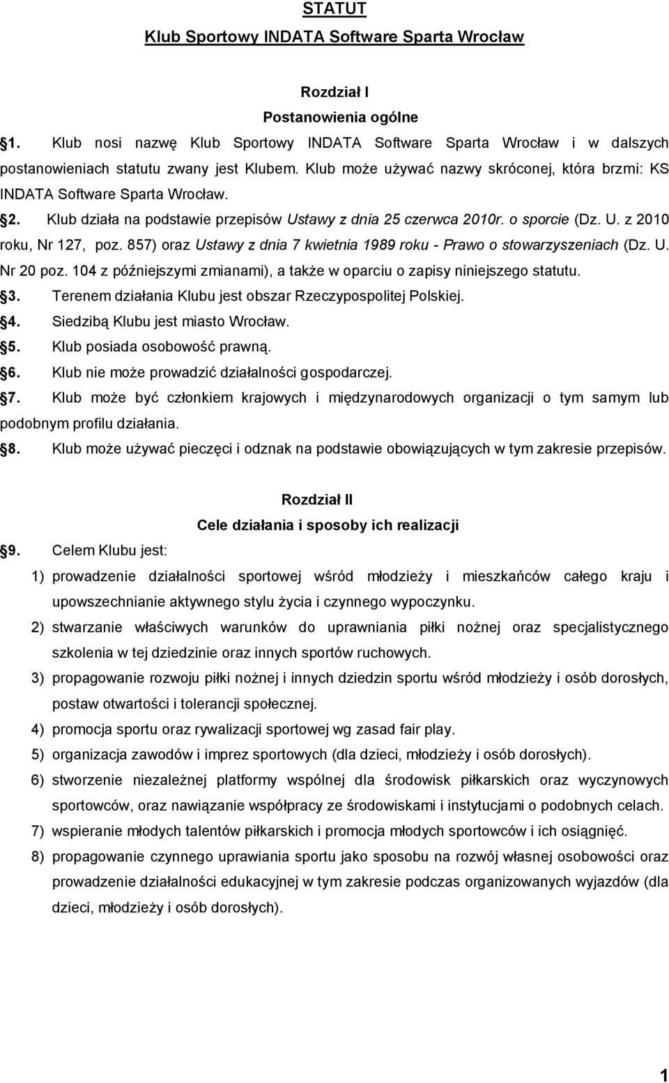 2. Klub działa na podstawie przepisów Ustawy z dnia 25 czerwca 2010r. o sporcie (Dz. U. z 2010 roku, Nr 127, poz. 857) oraz Ustawy z dnia 7 kwietnia 1989 roku - Prawo o stowarzyszeniach (Dz. U. Nr 20 poz.