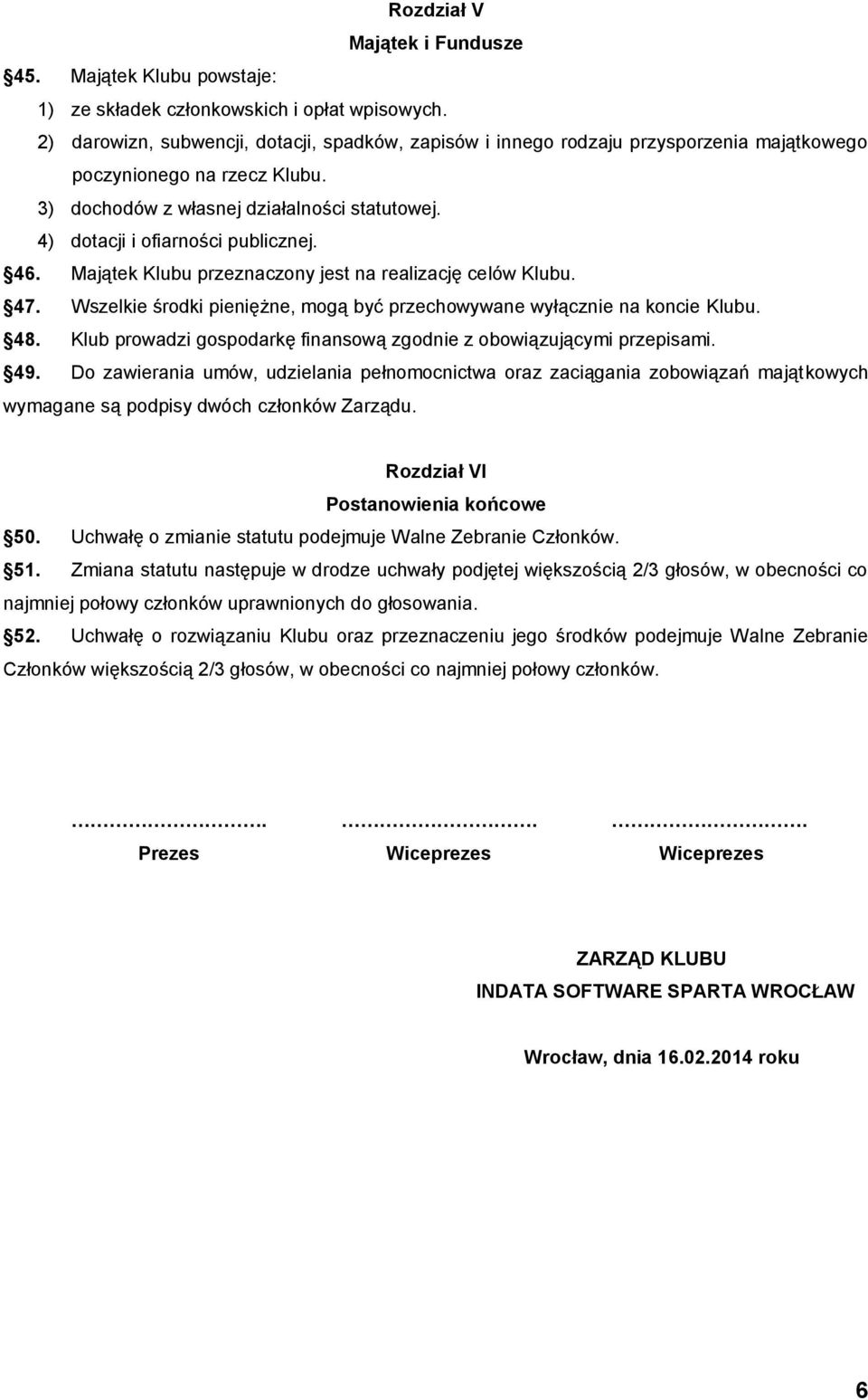 4) dotacji i ofiarności publicznej. 46. Majątek Klubu przeznaczony jest na realizację celów Klubu. 47. Wszelkie środki pieniężne, mogą być przechowywane wyłącznie na koncie Klubu. 48.