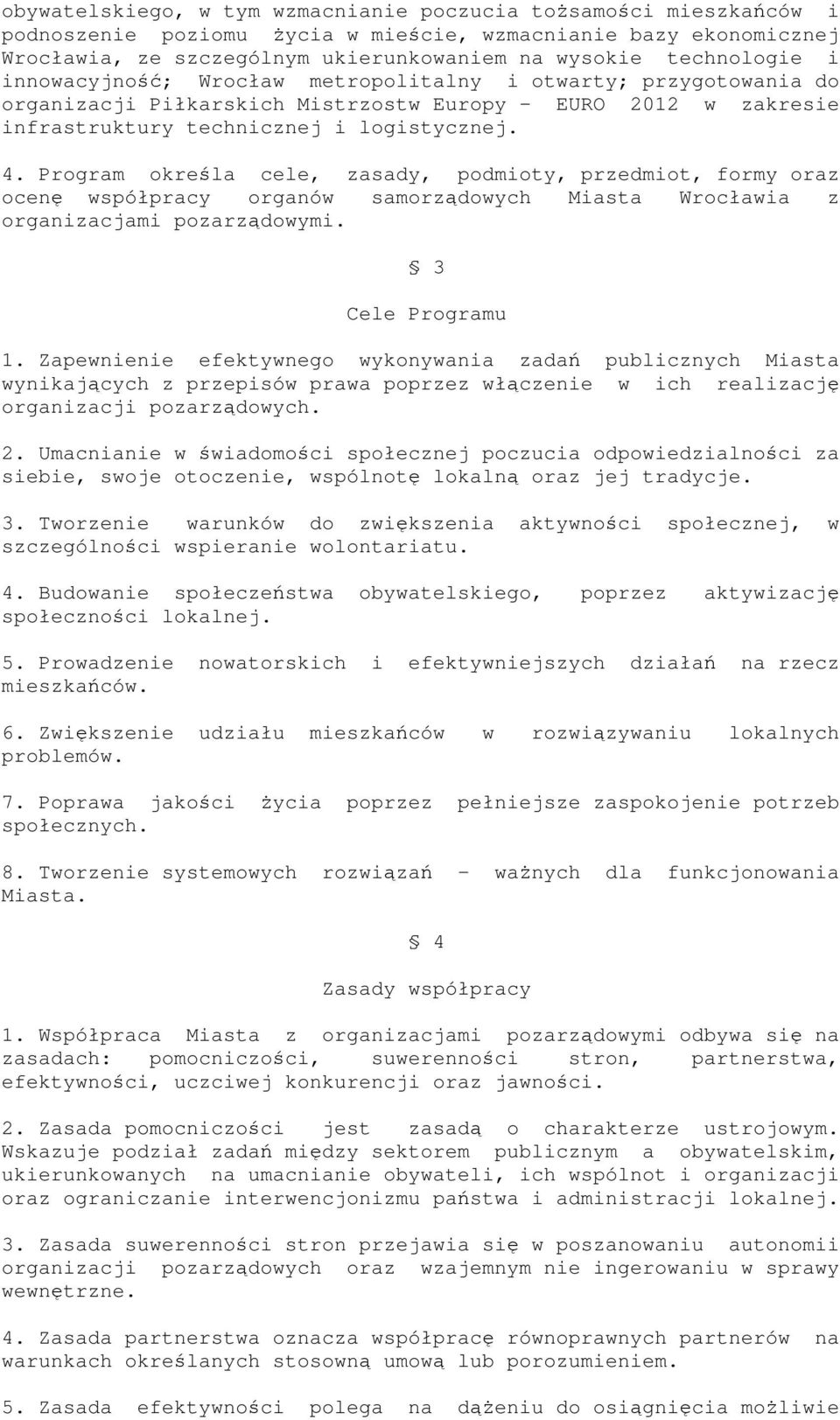 Program określa cele, zasady, podmioty, przedmiot, formy oraz ocenę współpracy organów samorządowych Miasta Wrocławia z organizacjami pozarządowymi. 3 Cele Programu 1.