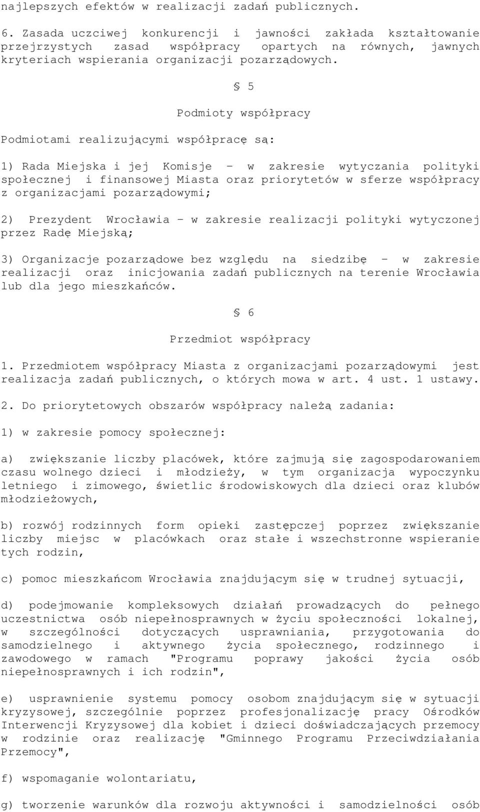 5 Podmioty współpracy Podmiotami realizującymi współpracę są: 1) Rada Miejska i jej Komisje - w zakresie wytyczania polityki społecznej i finansowej Miasta oraz priorytetów w sferze współpracy z