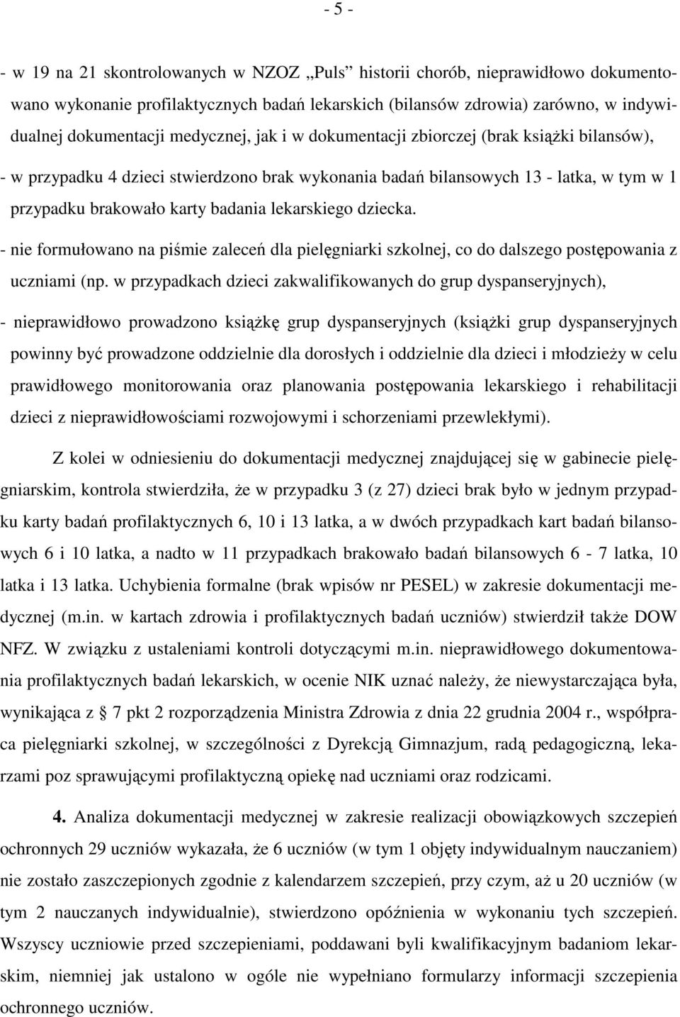 lekarskiego dziecka. - nie formułowano na piśmie zaleceń dla pielęgniarki szkolnej, co do dalszego postępowania z uczniami (np.