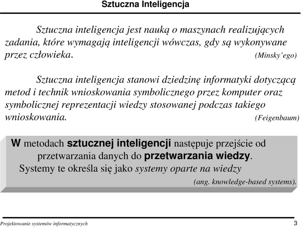 (Minsky ego) Sztuczna inteligencja stanowi dziedzinę informatyki dotyczącą metod i technik wnioskowania symbolicznego przez komputer oraz