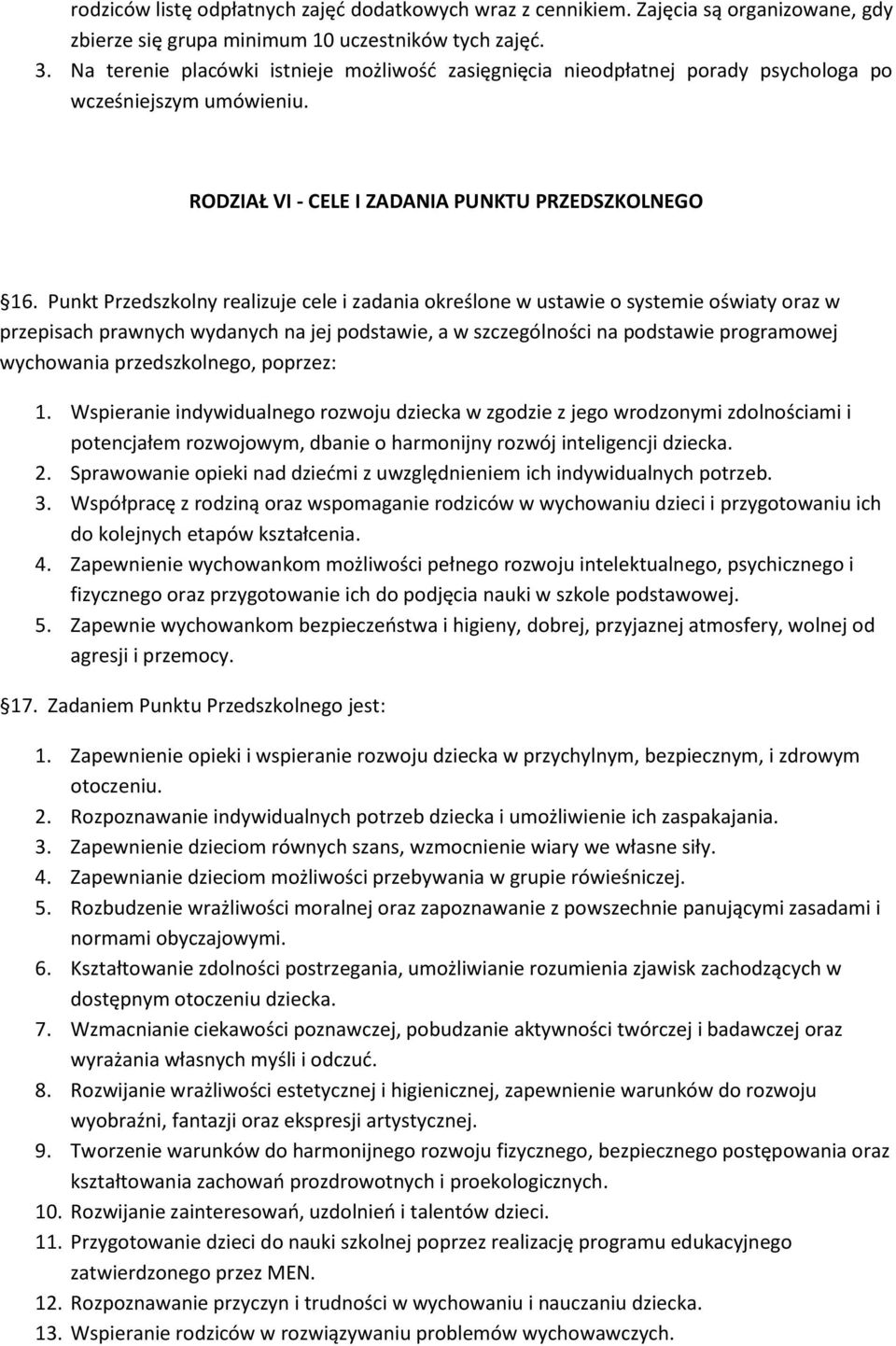 Punkt Przedszkolny realizuje cele i zadania określone w ustawie o systemie oświaty oraz w przepisach prawnych wydanych na jej podstawie, a w szczególności na podstawie programowej wychowania