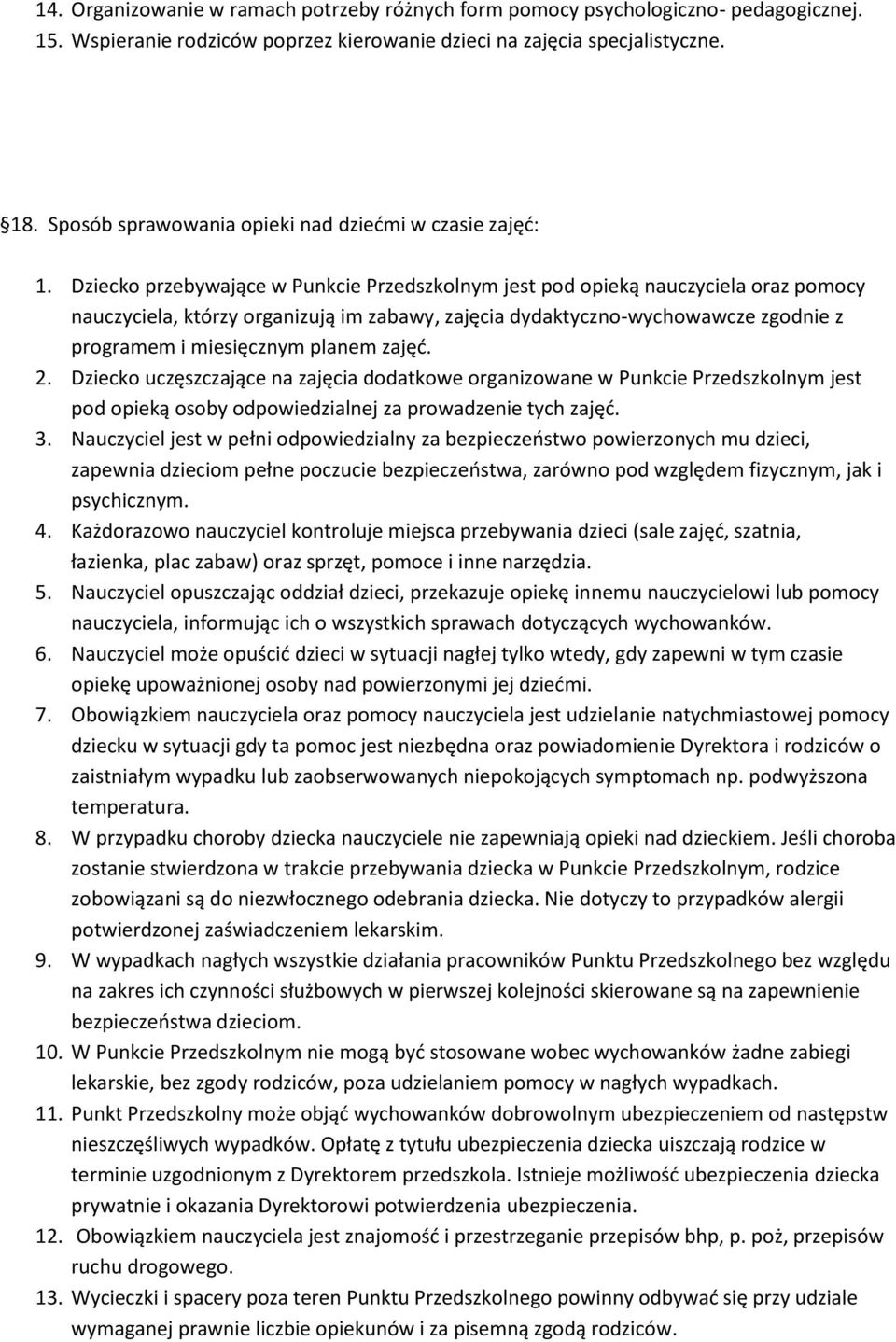 Dziecko przebywające w Punkcie Przedszkolnym jest pod opieką nauczyciela oraz pomocy nauczyciela, którzy organizują im zabawy, zajęcia dydaktyczno-wychowawcze zgodnie z programem i miesięcznym planem