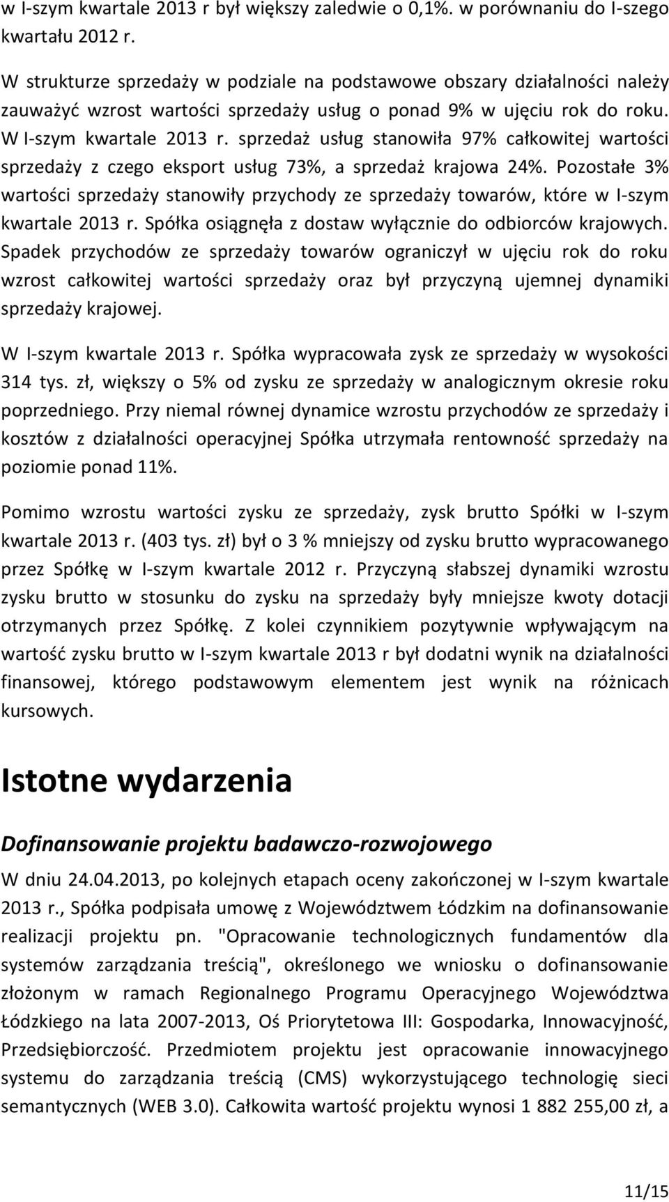 sprzedaż usług stanowiła 97% całkowitej wartości sprzedaży z czego eksport usług 73%, a sprzedaż krajowa 24%.