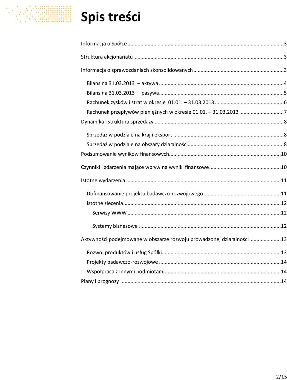 .. 8 Sprzedaż w podziale na obszary działalności... 8 Podsumowanie wyników finansowych... 10 Czynniki i zdarzenia mające wpływ na wyniki finansowe... 10 Istotne wydarzenia.