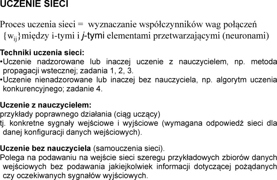 Uczenie z nauczycielem: przykłady poprawnego działania (ciąg uczący) tj. konkretne sygnały wejściowe i wyjściowe (wymagana odpowiedź sieci dla danej konfiguracji danych wejściowych).