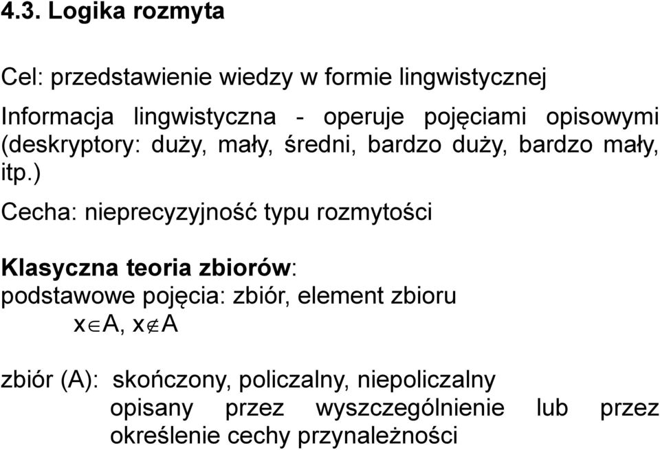 ) Cecha: nieprecyzyjność typu rozmytości Klasyczna teoria zbiorów: podstawowe pojęcia: zbiór, element