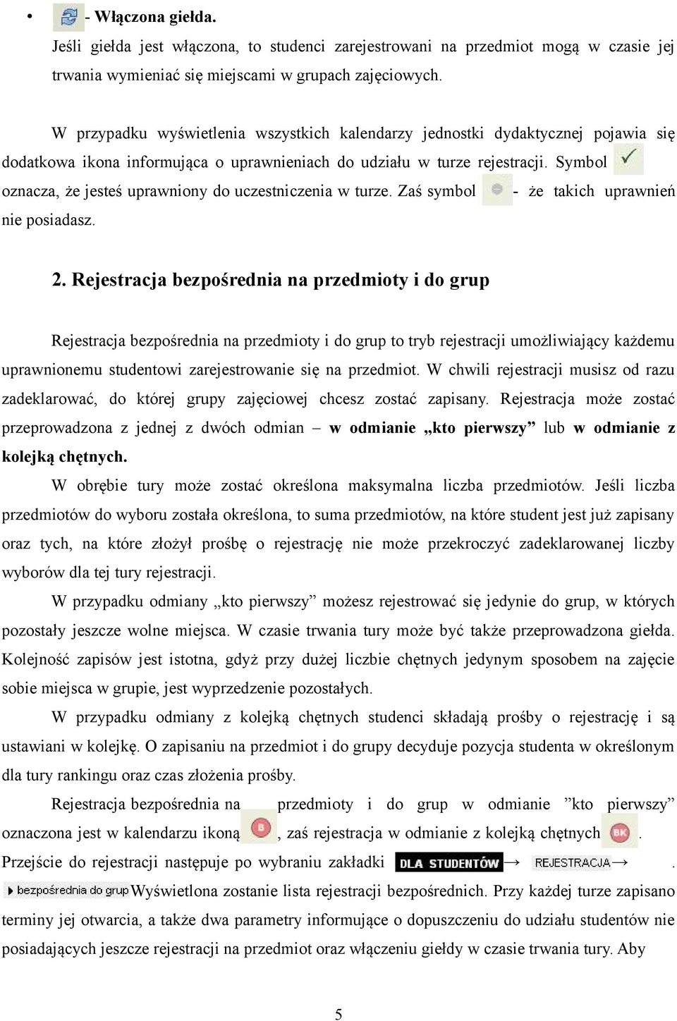 Symbol oznacza, że jesteś uprawniony do uczestniczenia w turze. Zaś symbol - że takich uprawnień nie posiadasz. 2.