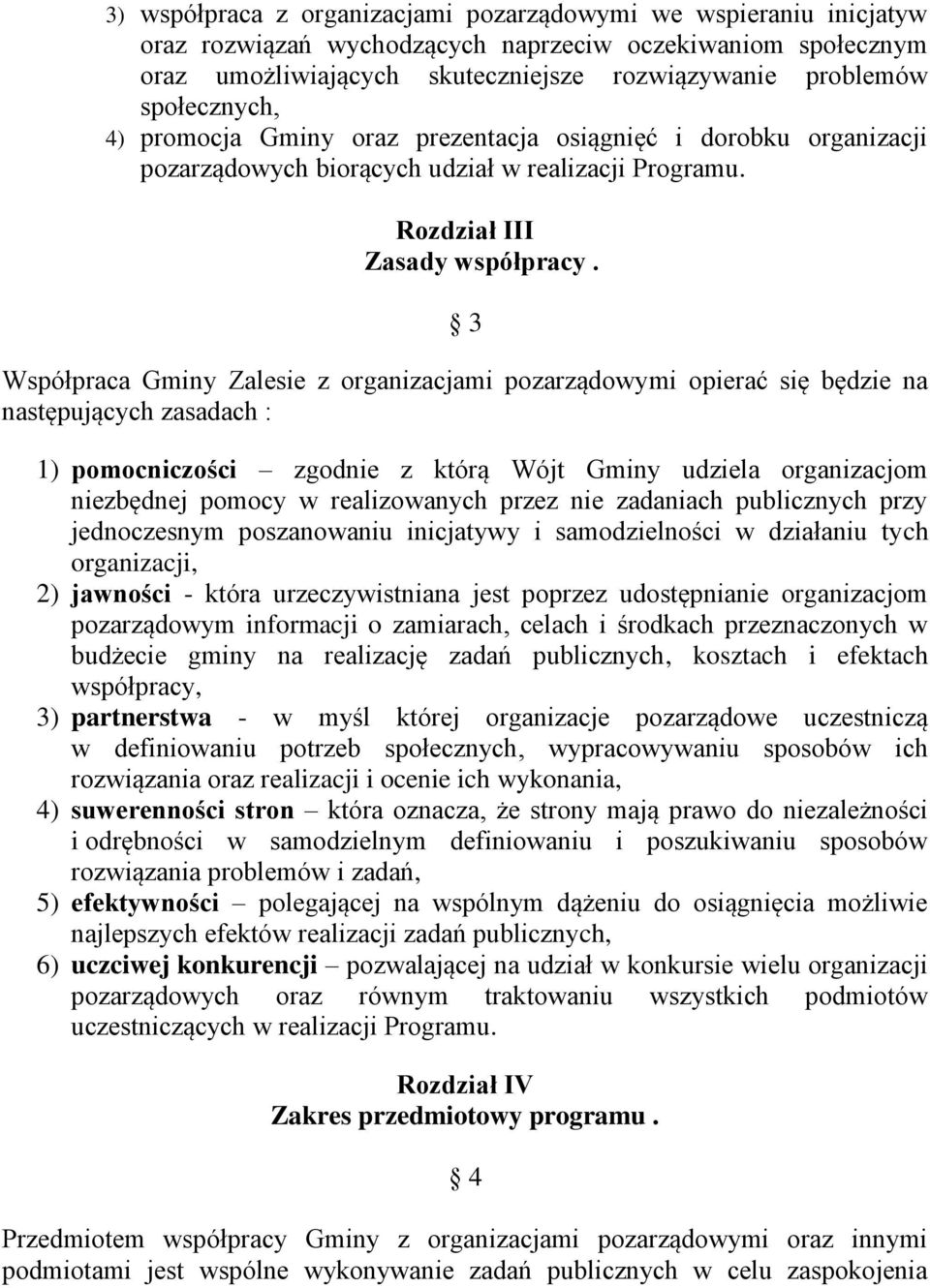 3 Współpraca Gminy Zalesie z organizacjami pozarządowymi opierać się będzie na następujących zasadach : 1) pomocniczości zgodnie z którą Wójt Gminy udziela organizacjom niezbędnej pomocy w