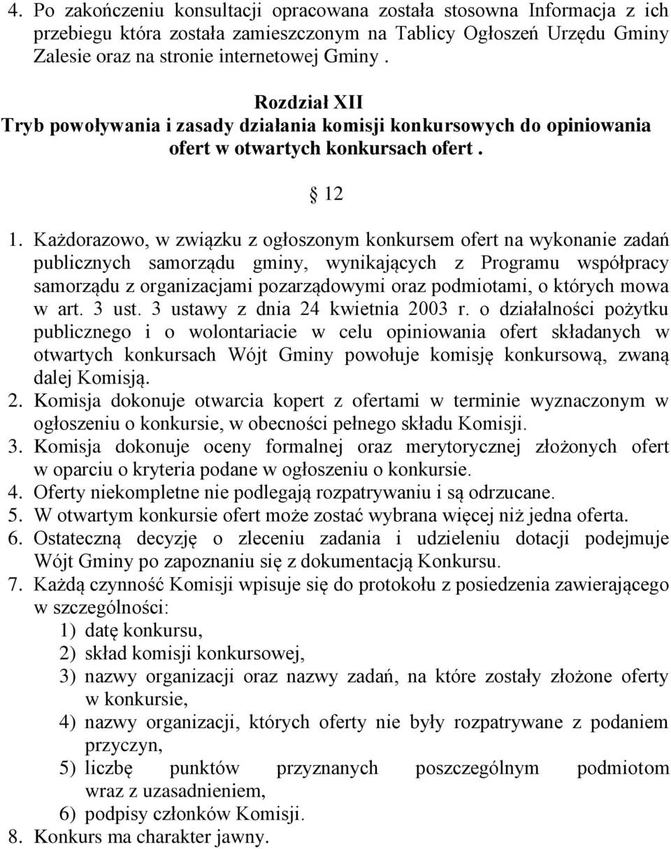 Każdorazowo, w związku z ogłoszonym konkursem ofert na wykonanie zadań publicznych samorządu gminy, wynikających z Programu współpracy samorządu z organizacjami pozarządowymi oraz podmiotami, o